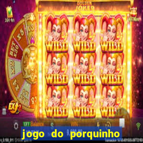 jogo do porquinho que ganha dinheiro